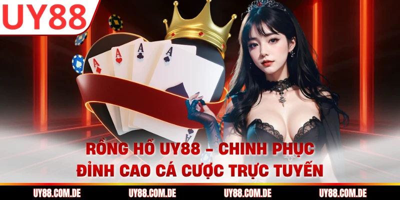 Rồng Hổ UY88 - Chinh Phục Đỉnh Cao Cá Cược Trực Tuyến